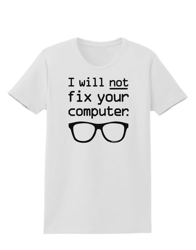 I Will Not Fix Your Computer Womens T-Shirt-Womens T-Shirt-TooLoud-White-X-Small-Davson Sales