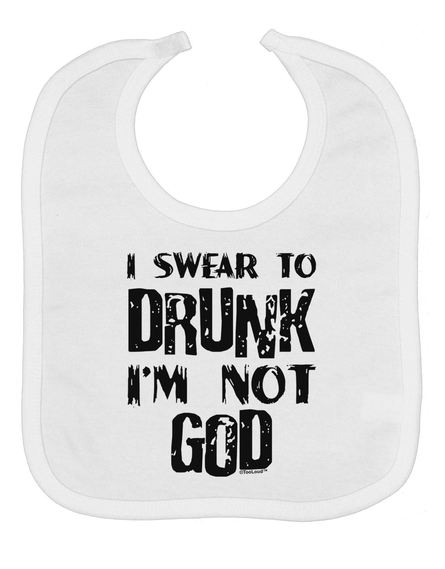 I swear to DRUNK I'm not GOD Baby Bib