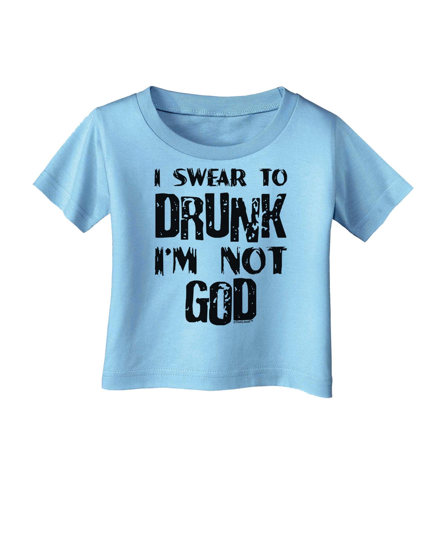 I swear to DRUNK I'm not GOD Infant T-Shirt-Infant T-Shirt-TooLoud-Aquatic-Blue-06-Months-Davson Sales