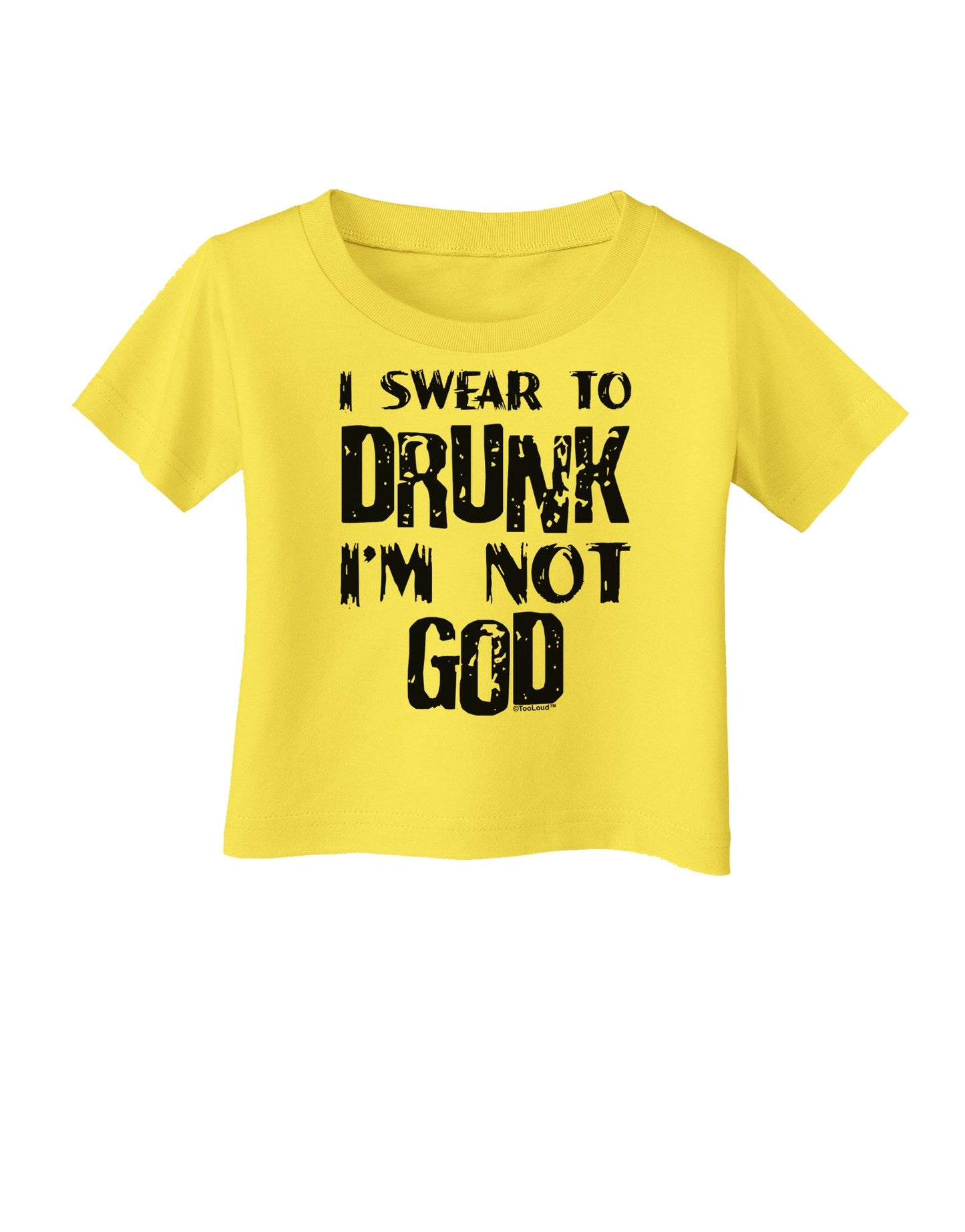 I swear to DRUNK I'm not GOD Infant T-Shirt-Infant T-Shirt-TooLoud-Yellow-06-Months-Davson Sales