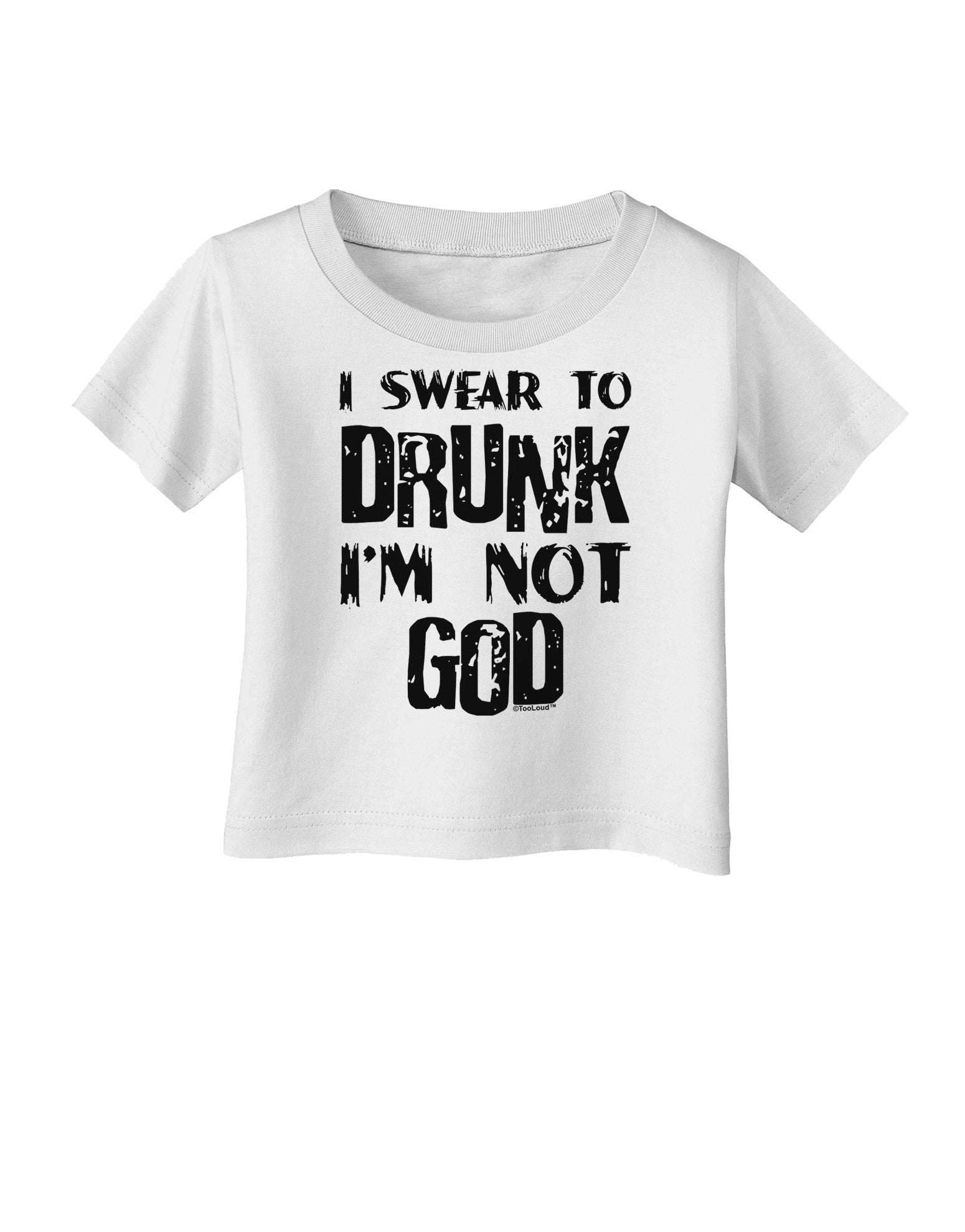 I swear to DRUNK I'm not GOD Infant T-Shirt-Infant T-Shirt-TooLoud-White-06-Months-Davson Sales