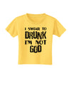 I swear to DRUNK I'm not GOD Toddler T-Shirt-Toddler T-Shirt-TooLoud-Yellow-2T-Davson Sales