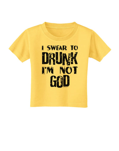 I swear to DRUNK I'm not GOD Toddler T-Shirt-Toddler T-Shirt-TooLoud-Yellow-2T-Davson Sales