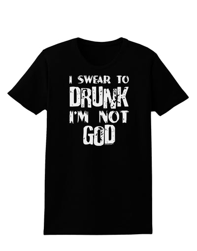 I swear to DRUNK I'm not GOD Womens Dark T-Shirt-TooLoud-Black-X-Small-Davson Sales