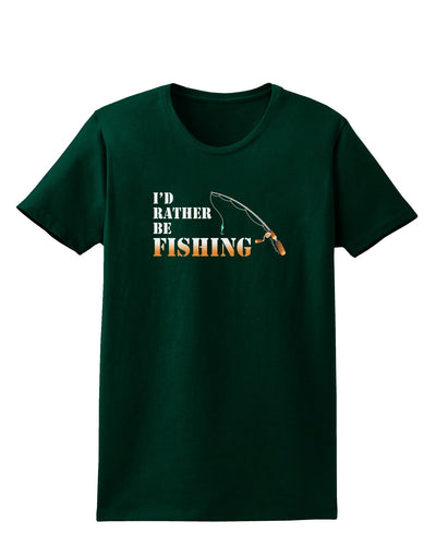 I'd Rather Be Fishing Womens Dark T-Shirt-Womens T-Shirt-TooLoud-Forest-Green-Small-Davson Sales