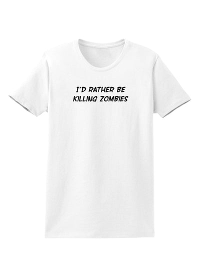 I'd Rather Be Killing Zombies Womens T-Shirt-Womens T-Shirt-TooLoud-White-X-Small-Davson Sales