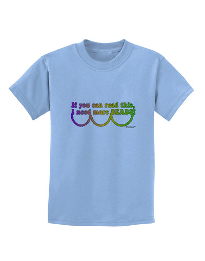 If You Can Read This I Need More Beads - Mardi Gras Childrens T-Shirt by TooLoud-Childrens T-Shirt-TooLoud-Light-Blue-X-Small-Davson Sales