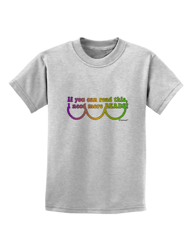 If You Can Read This I Need More Beads - Mardi Gras Childrens T-Shirt by TooLoud-Childrens T-Shirt-TooLoud-AshGray-X-Small-Davson Sales