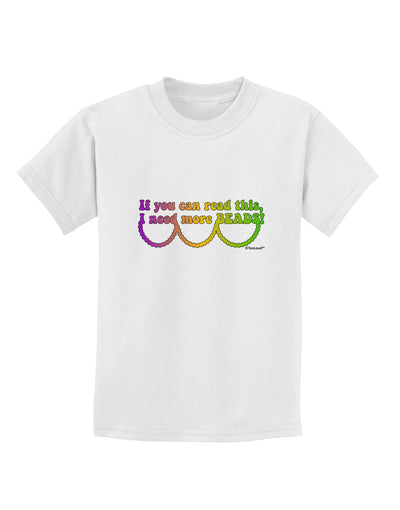 If You Can Read This I Need More Beads - Mardi Gras Childrens T-Shirt by TooLoud-Childrens T-Shirt-TooLoud-White-X-Small-Davson Sales