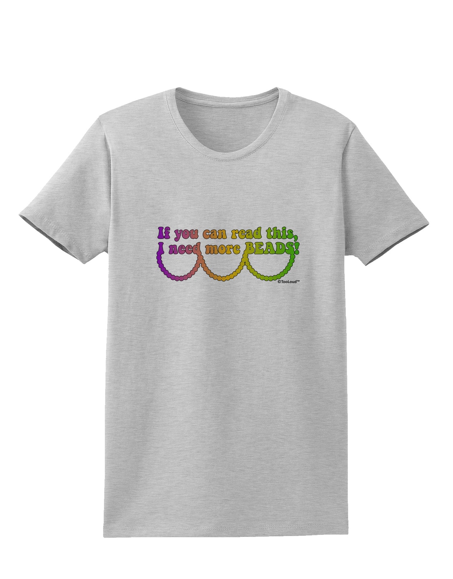 If You Can Read This I Need More Beads - Mardi Gras Womens T-Shirt by TooLoud-Womens T-Shirt-TooLoud-AshGray-X-Small-Davson Sales