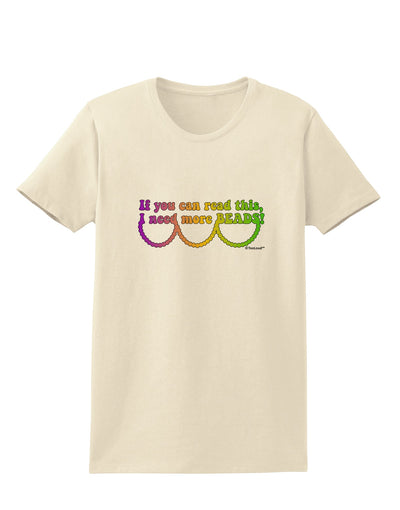 If You Can Read This I Need More Beads - Mardi Gras Womens T-Shirt by TooLoud-Womens T-Shirt-TooLoud-Natural-X-Small-Davson Sales