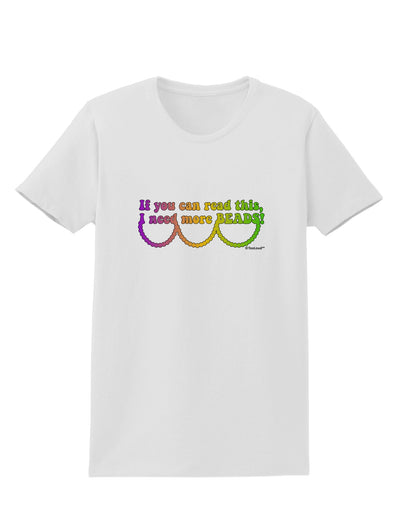 If You Can Read This I Need More Beads - Mardi Gras Womens T-Shirt by TooLoud-Womens T-Shirt-TooLoud-White-X-Small-Davson Sales