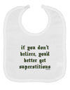 If You Don't Believe You'd Better Get Superstitious Baby Bib by TooLoud