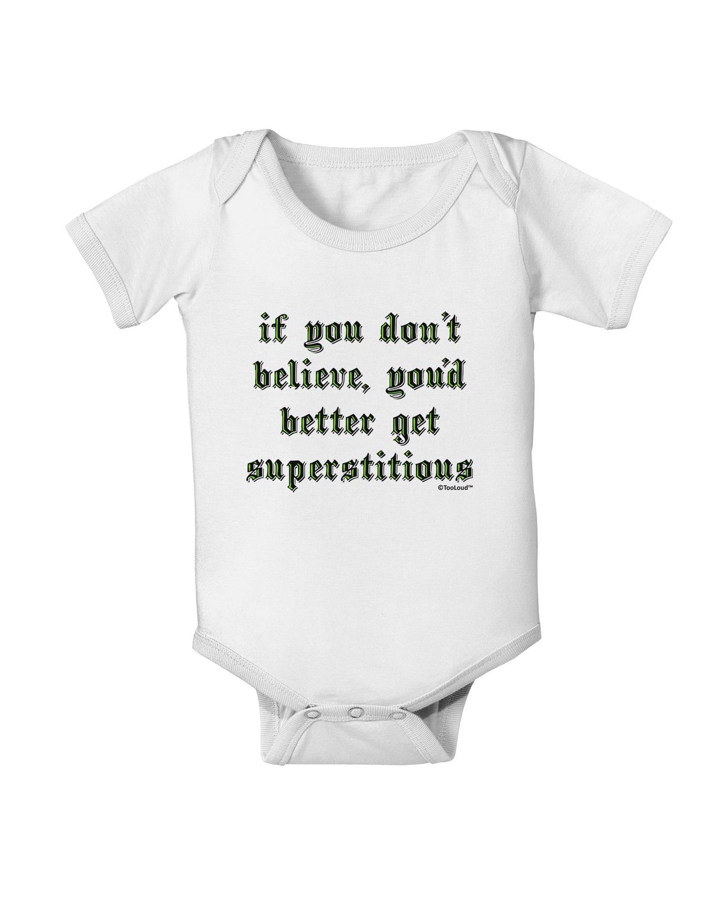 If You Don't Believe You'd Better Get Superstitious Baby Romper Bodysuit by TooLoud-Baby Romper-TooLoud-White-06-Months-Davson Sales