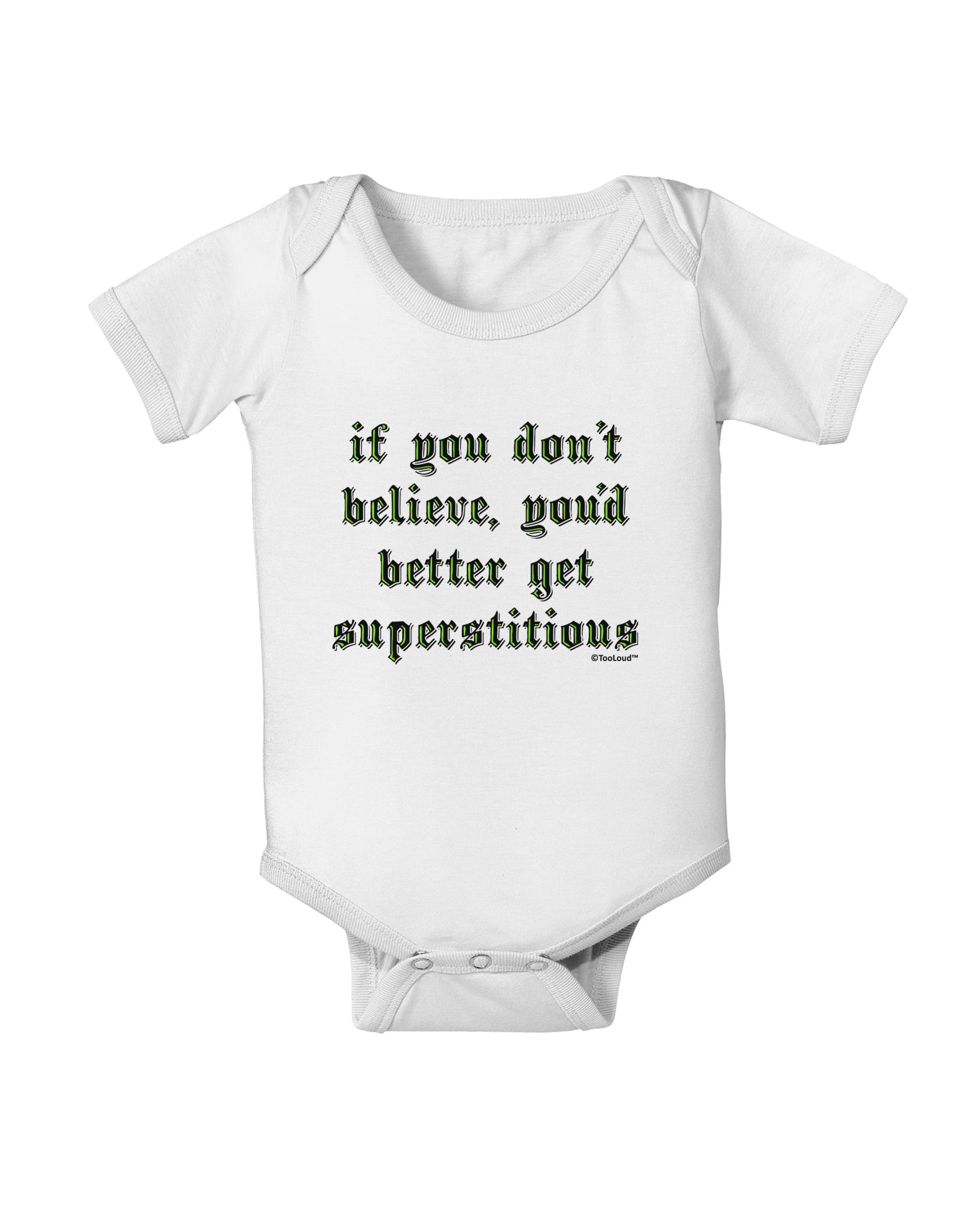 If You Don't Believe You'd Better Get Superstitious Baby Romper Bodysuit by TooLoud-Baby Romper-TooLoud-White-06-Months-Davson Sales