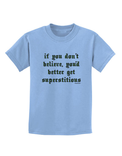 If You Don't Believe You'd Better Get Superstitious Childrens T-Shirt by TooLoud-Childrens T-Shirt-TooLoud-Light-Blue-X-Small-Davson Sales