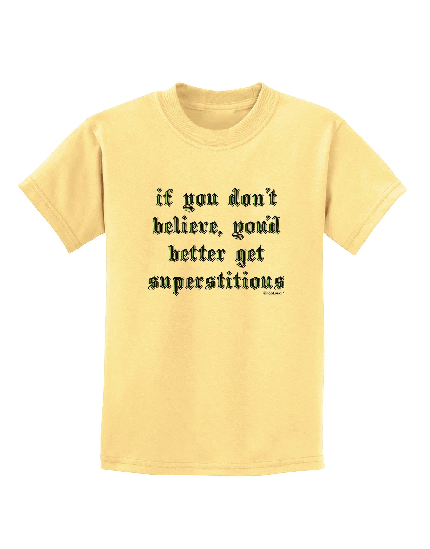 If You Don't Believe You'd Better Get Superstitious Childrens T-Shirt by TooLoud-Childrens T-Shirt-TooLoud-Daffodil-Yellow-X-Small-Davson Sales