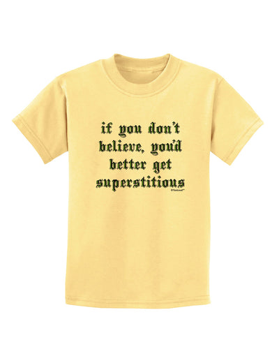 If You Don't Believe You'd Better Get Superstitious Childrens T-Shirt by TooLoud-Childrens T-Shirt-TooLoud-Daffodil-Yellow-X-Small-Davson Sales