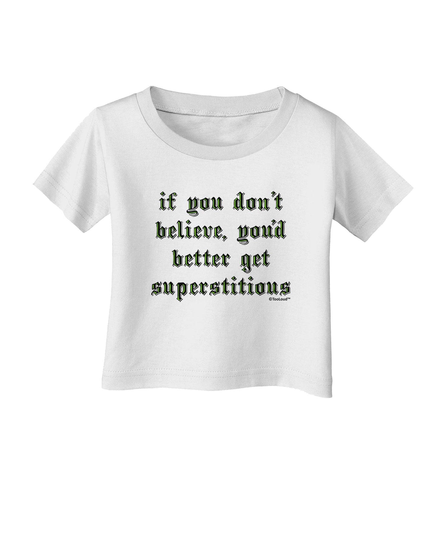 If You Don't Believe You'd Better Get Superstitious Infant T-Shirt by TooLoud-Infant T-Shirt-TooLoud-White-06-Months-Davson Sales
