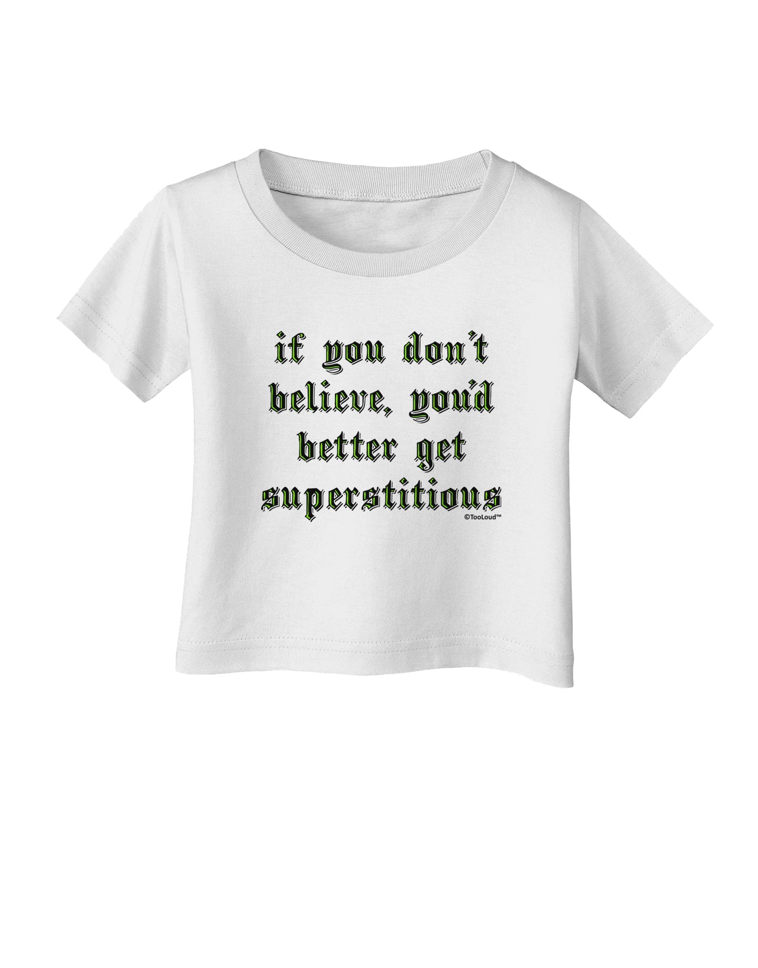 If You Don't Believe You'd Better Get Superstitious Infant T-Shirt by TooLoud-Infant T-Shirt-TooLoud-White-06-Months-Davson Sales
