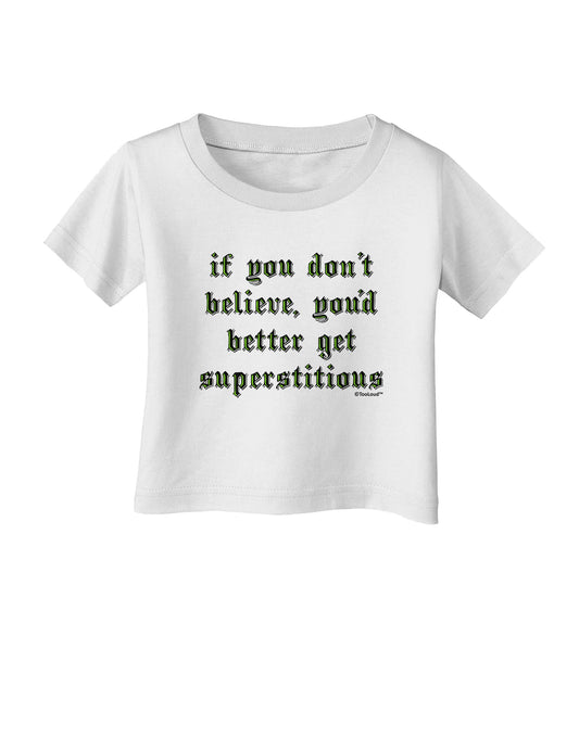 If You Don't Believe You'd Better Get Superstitious Infant T-Shirt by TooLoud-Infant T-Shirt-TooLoud-White-06-Months-Davson Sales