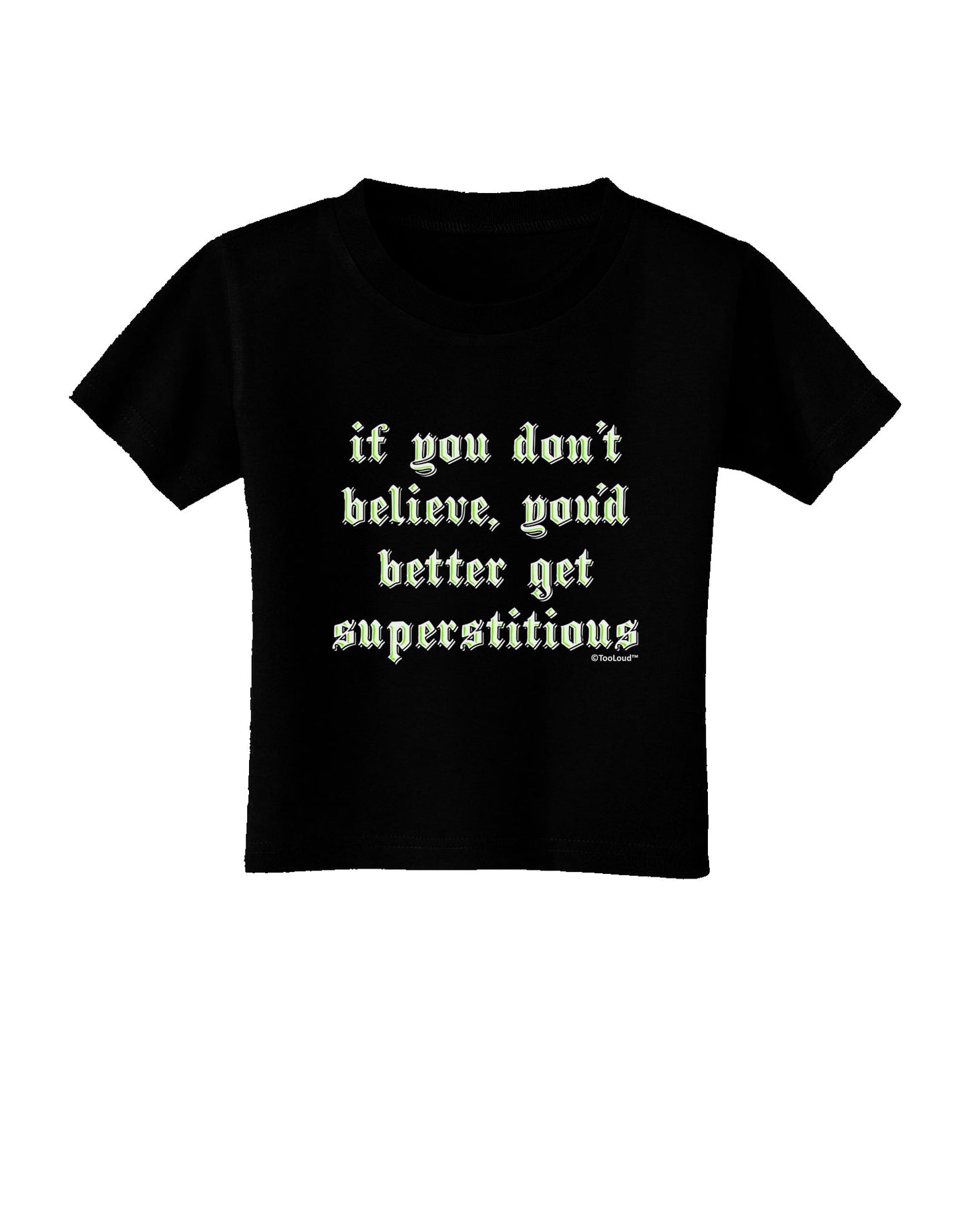 If You Don't Believe You'd Better Get Superstitious Toddler T-Shirt Dark by TooLoud-Toddler T-Shirt-TooLoud-Black-2T-Davson Sales