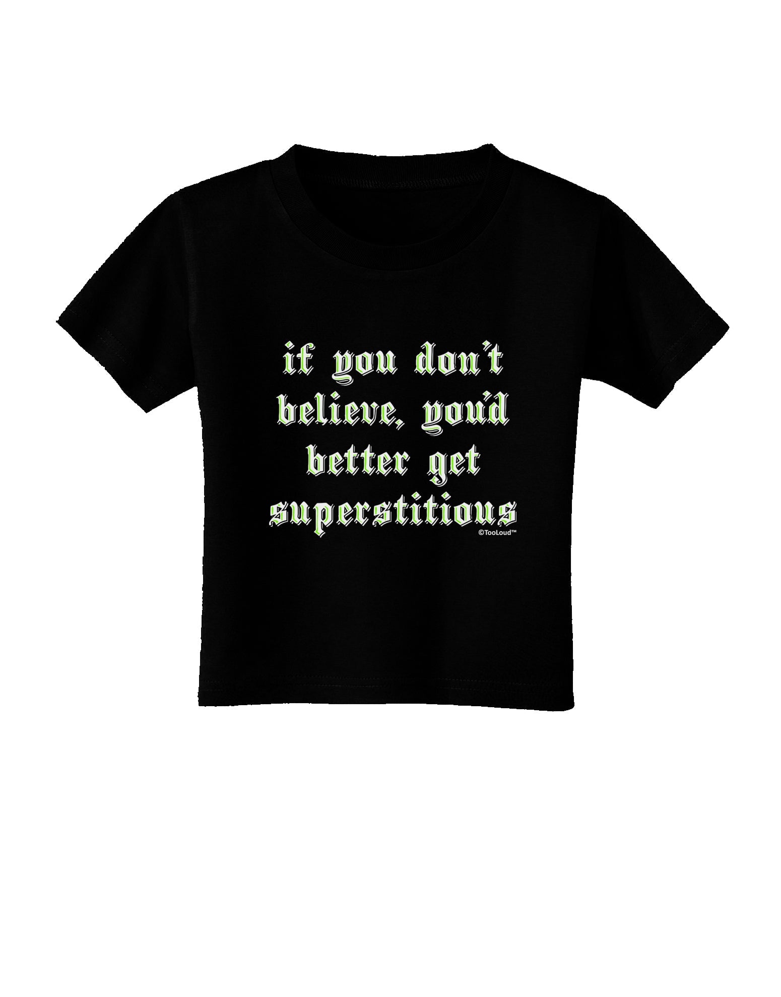 If You Don't Believe You'd Better Get Superstitious Toddler T-Shirt Dark by TooLoud-Toddler T-Shirt-TooLoud-Black-2T-Davson Sales