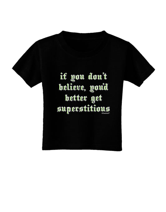 If You Don't Believe You'd Better Get Superstitious Toddler T-Shirt Dark by TooLoud-Toddler T-Shirt-TooLoud-Black-2T-Davson Sales
