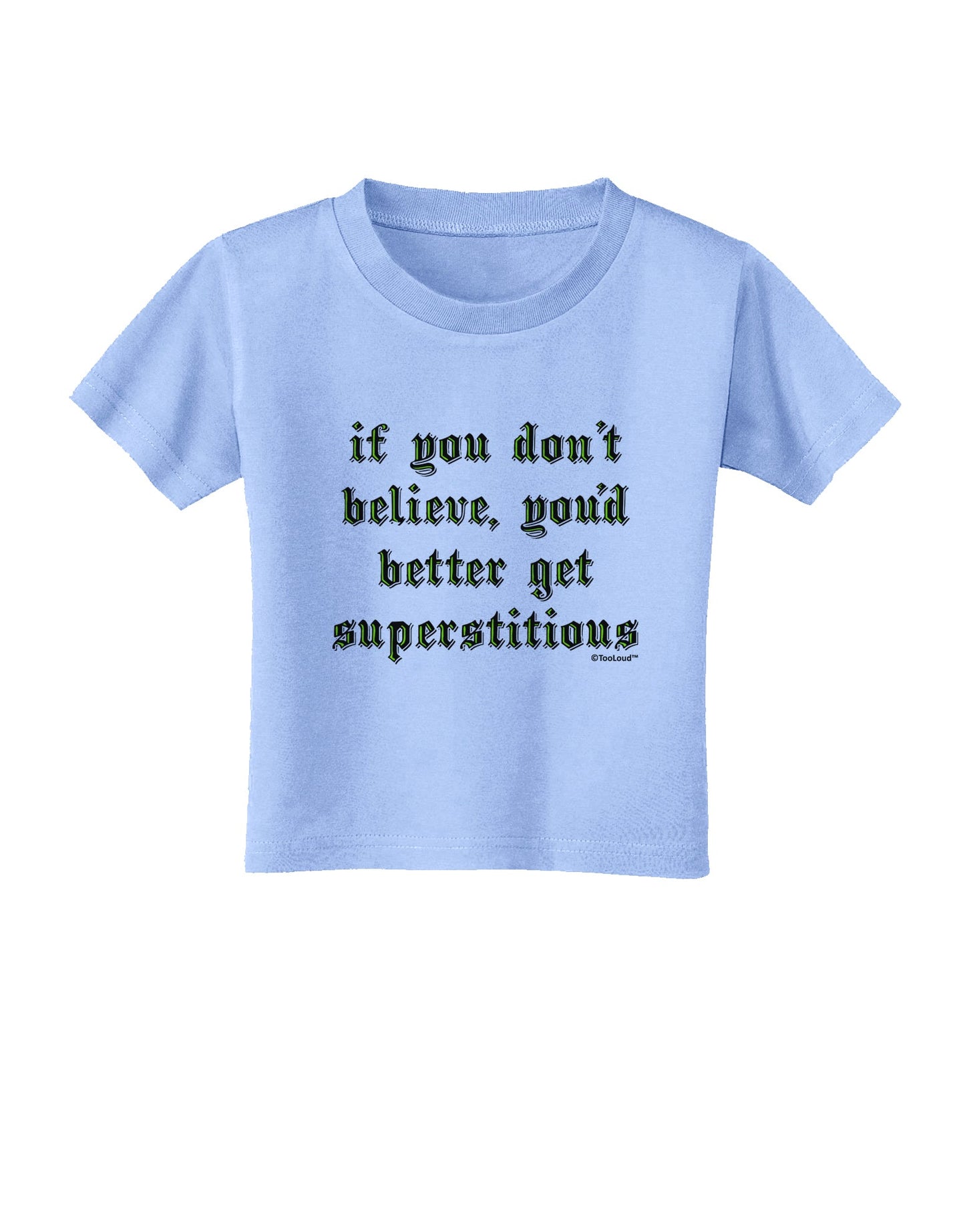 If You Don't Believe You'd Better Get Superstitious Toddler T-Shirt by TooLoud-Toddler T-Shirt-TooLoud-Aquatic-Blue-2T-Davson Sales