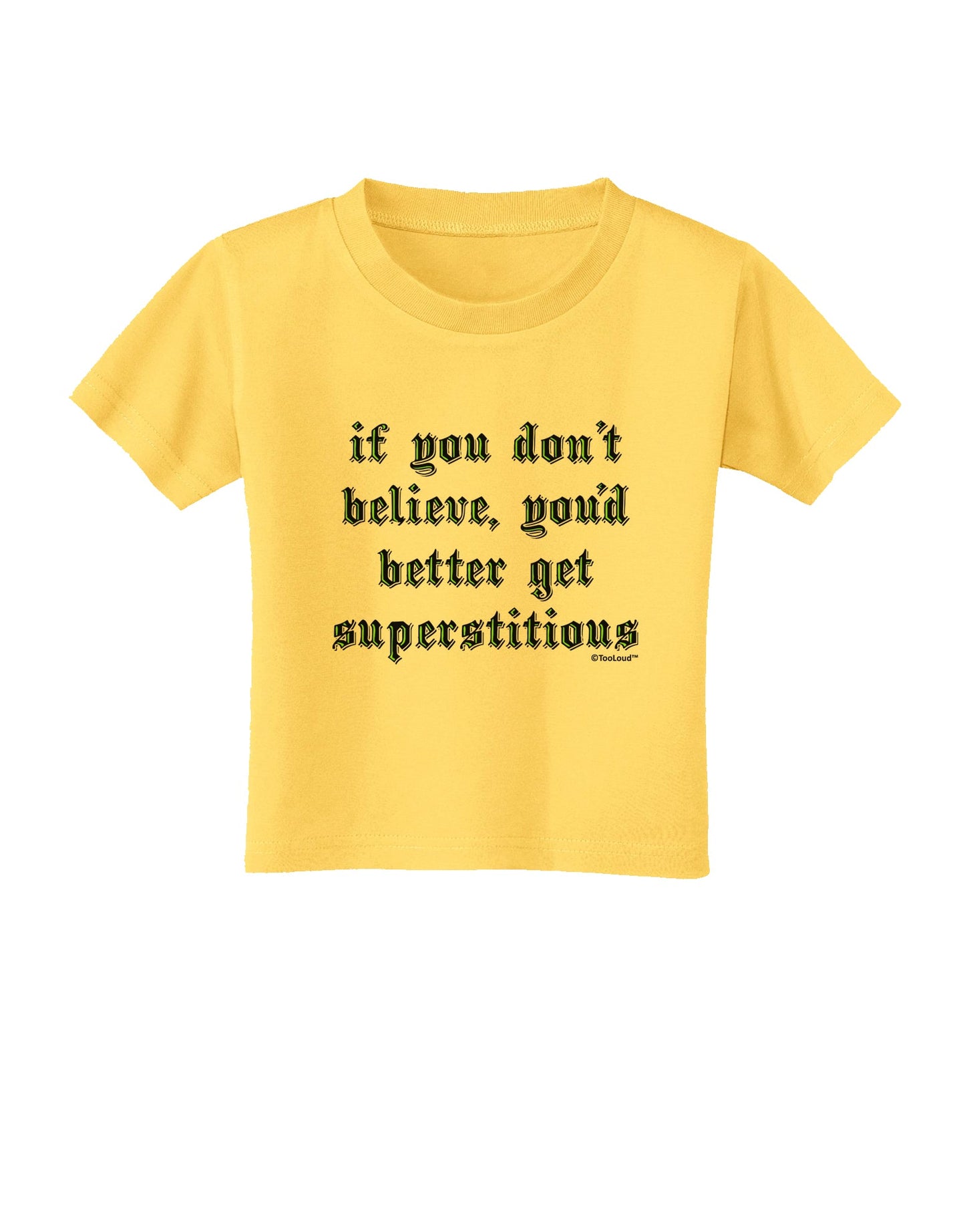 If You Don't Believe You'd Better Get Superstitious Toddler T-Shirt by TooLoud-Toddler T-Shirt-TooLoud-Yellow-2T-Davson Sales