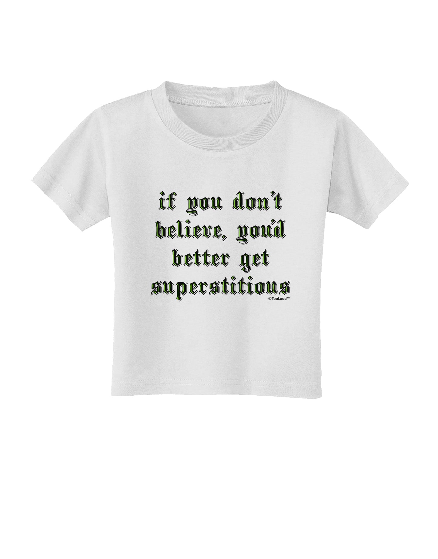 If You Don't Believe You'd Better Get Superstitious Toddler T-Shirt by TooLoud-Toddler T-Shirt-TooLoud-White-2T-Davson Sales