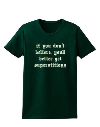 If You Don't Believe You'd Better Get Superstitious Womens Dark T-Shirt by TooLoud-Womens T-Shirt-TooLoud-Forest-Green-Small-Davson Sales