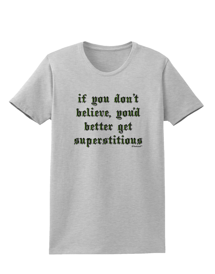 If You Don't Believe You'd Better Get Superstitious Womens T-Shirt by TooLoud-Womens T-Shirt-TooLoud-White-X-Small-Davson Sales