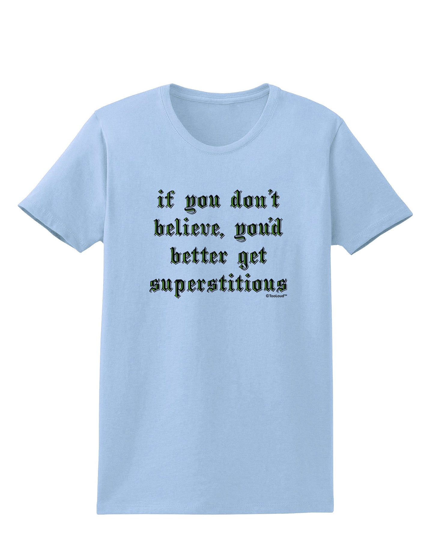 If You Don't Believe You'd Better Get Superstitious Womens T-Shirt by TooLoud-Womens T-Shirt-TooLoud-Light-Blue-X-Small-Davson Sales