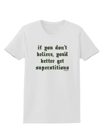 If You Don't Believe You'd Better Get Superstitious Womens T-Shirt by TooLoud-Womens T-Shirt-TooLoud-White-X-Small-Davson Sales