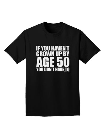 If You Haven't Grown Up By Age 50 Adult Dark T-Shirt by TooLoud-Mens T-Shirt-TooLoud-Black-Small-Davson Sales