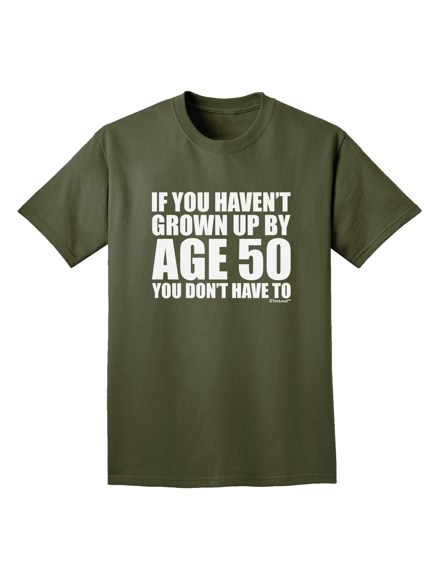 If You Haven't Grown Up By Age 50 Adult Dark T-Shirt by TooLoud-Mens T-Shirt-TooLoud-Military-Green-Small-Davson Sales
