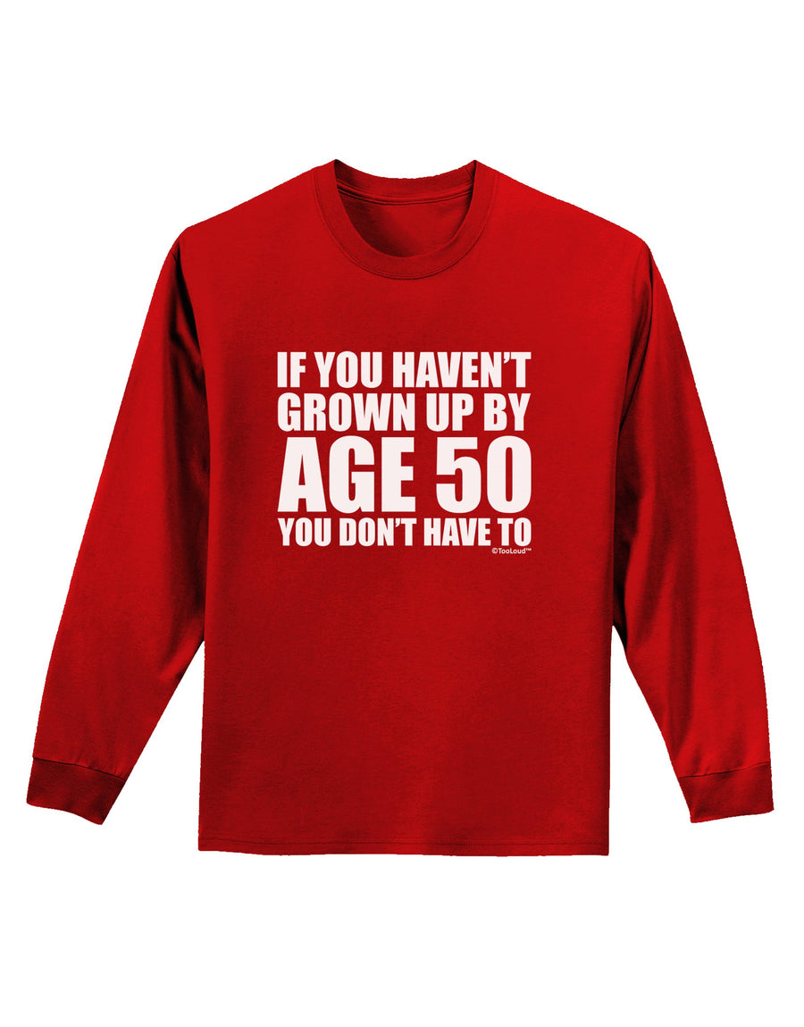If You Haven't Grown Up By Age 50 Adult Long Sleeve Dark T-Shirt by TooLoud-Clothing-TooLoud-Black-Small-Davson Sales