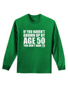 If You Haven't Grown Up By Age 50 Adult Long Sleeve Dark T-Shirt by TooLoud-Clothing-TooLoud-Kelly-Green-Small-Davson Sales
