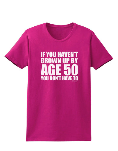 If You Haven't Grown Up By Age 50 Womens Dark T-Shirt by TooLoud-Womens T-Shirt-TooLoud-Hot-Pink-Small-Davson Sales