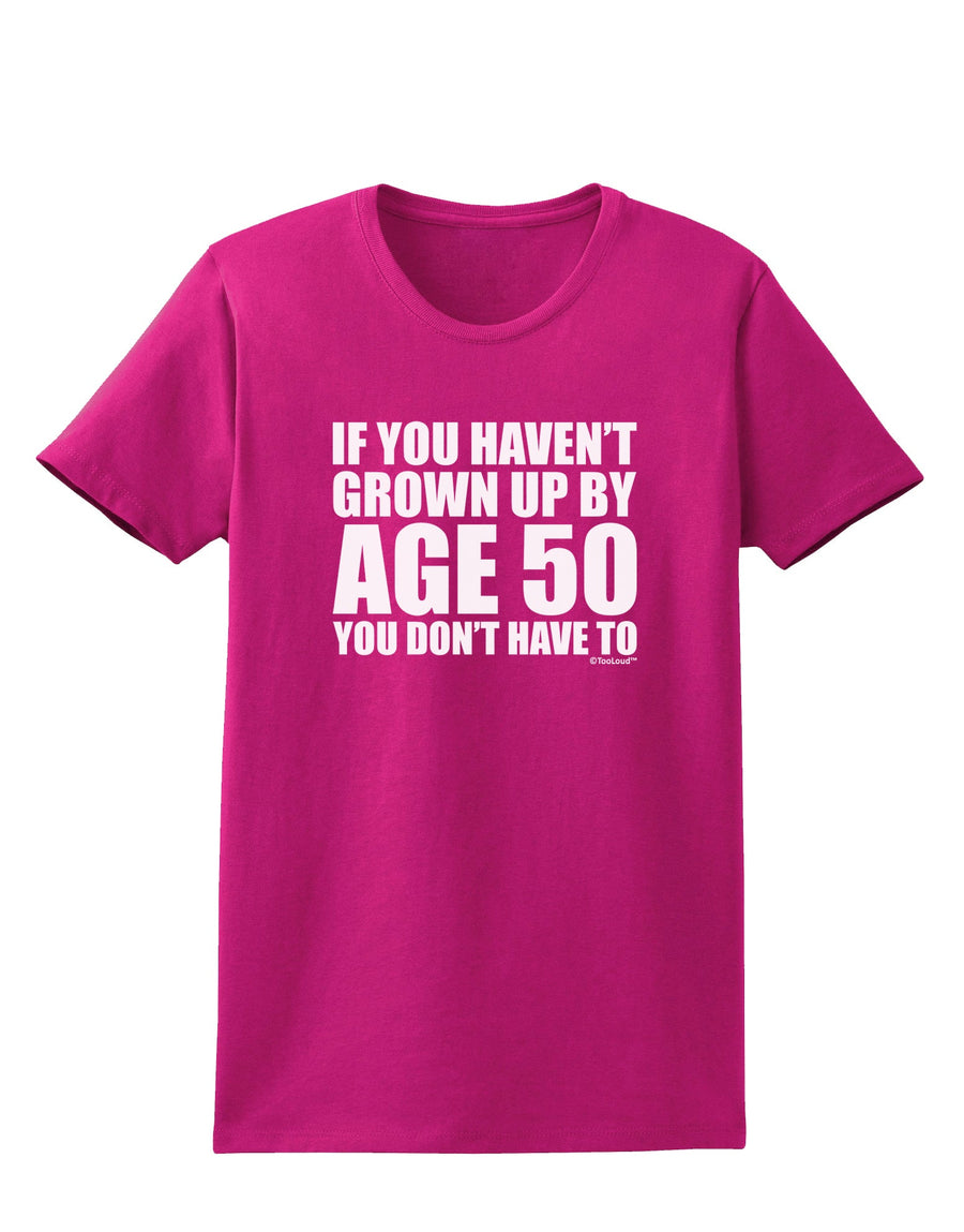 If You Haven't Grown Up By Age 50 Womens Dark T-Shirt by TooLoud-Womens T-Shirt-TooLoud-Black-X-Small-Davson Sales