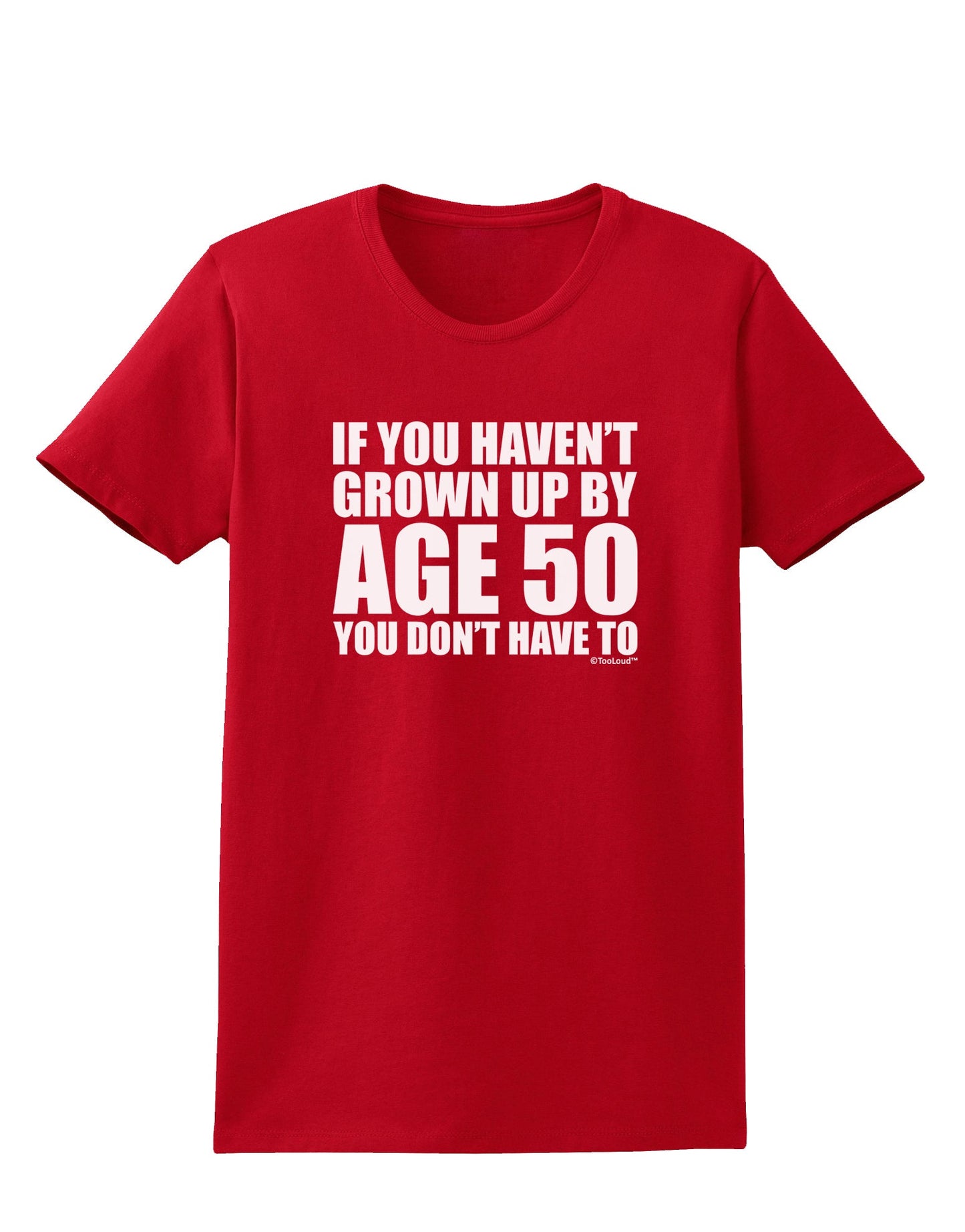 If You Haven't Grown Up By Age 50 Womens Dark T-Shirt by TooLoud-Womens T-Shirt-TooLoud-Red-X-Small-Davson Sales