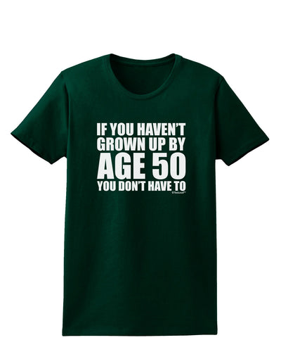 If You Haven't Grown Up By Age 50 Womens Dark T-Shirt by TooLoud-Womens T-Shirt-TooLoud-Forest-Green-Small-Davson Sales