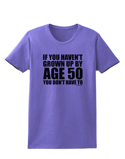 If You Haven't Grown Up By Age 50 Womens T-Shirt by TooLoud-Womens T-Shirt-TooLoud-Violet-X-Small-Davson Sales