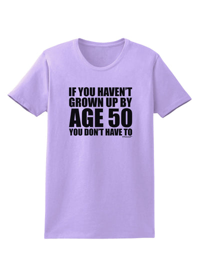 If You Haven't Grown Up By Age 50 Womens T-Shirt by TooLoud-Womens T-Shirt-TooLoud-Lavender-X-Small-Davson Sales