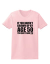 If You Haven't Grown Up By Age 50 Womens T-Shirt by TooLoud-Womens T-Shirt-TooLoud-PalePink-X-Small-Davson Sales