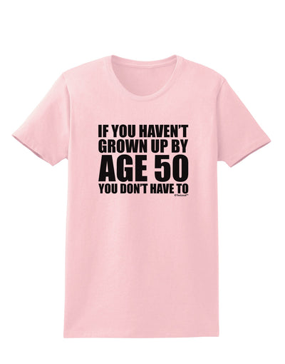 If You Haven't Grown Up By Age 50 Womens T-Shirt by TooLoud-Womens T-Shirt-TooLoud-PalePink-X-Small-Davson Sales