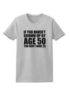 If You Haven't Grown Up By Age 50 Womens T-Shirt by TooLoud-Womens T-Shirt-TooLoud-AshGray-X-Small-Davson Sales