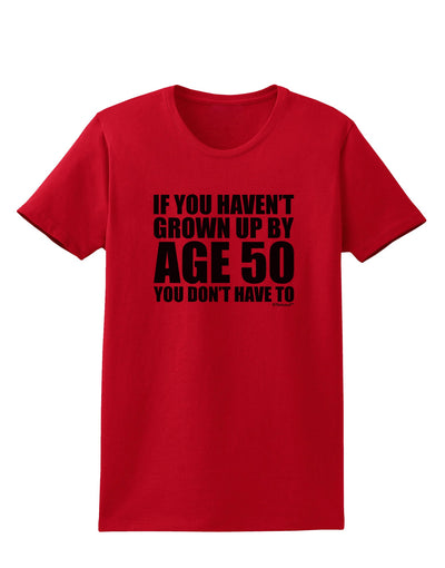 If You Haven't Grown Up By Age 50 Womens T-Shirt by TooLoud-Womens T-Shirt-TooLoud-Red-X-Small-Davson Sales