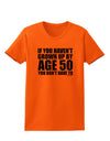 If You Haven't Grown Up By Age 50 Womens T-Shirt by TooLoud-Womens T-Shirt-TooLoud-Orange-X-Small-Davson Sales